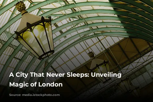 A City That Never Sleeps: Unveiling the Magic of London