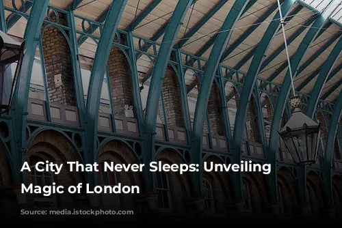 A City That Never Sleeps: Unveiling the Magic of London