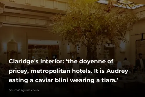 Claridge's interior: ‘the doyenne of classy, pricey, metropolitan hotels. It is Audrey Hepburn eating a caviar blini wearing a tiara.’