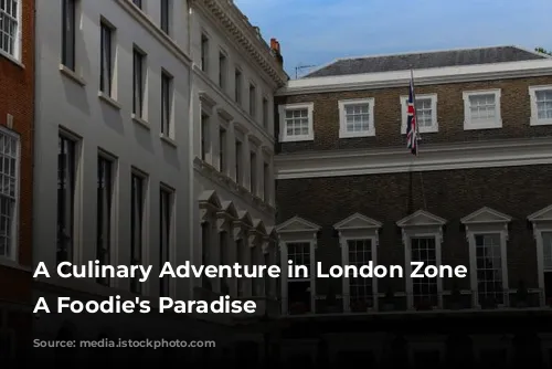 A Culinary Adventure in London Zone 2: A Foodie's Paradise