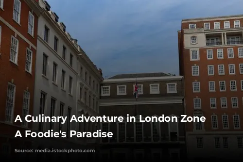 A Culinary Adventure in London Zone 2: A Foodie's Paradise