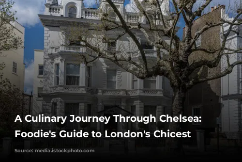 A Culinary Journey Through Chelsea: A Foodie's Guide to London's Chicest Neighborhood