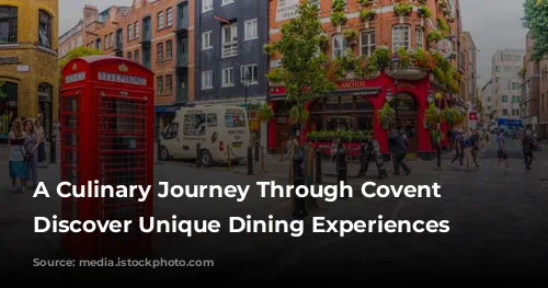 A Culinary Journey Through Covent Garden: Discover Unique Dining Experiences