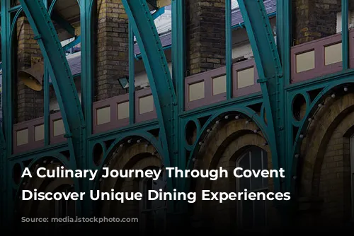 A Culinary Journey Through Covent Garden: Discover Unique Dining Experiences