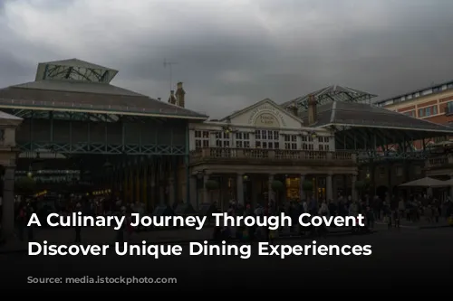 A Culinary Journey Through Covent Garden: Discover Unique Dining Experiences