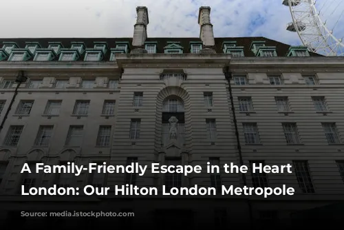 A Family-Friendly Escape in the Heart of London: Our Hilton London Metropole Review