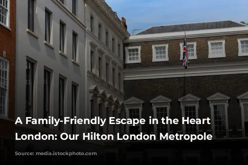 A Family-Friendly Escape in the Heart of London: Our Hilton London Metropole Review