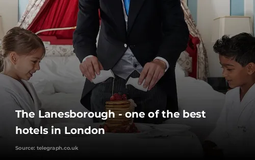 The Lanesborough - one of the best family hotels in London