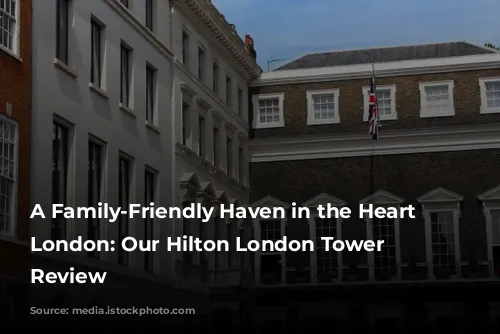 A Family-Friendly Haven in the Heart of London: Our Hilton London Tower Bridge Review