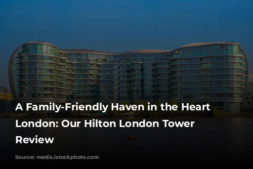 A Family-Friendly Haven in the Heart of London: Our Hilton London Tower Bridge Review