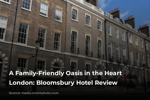 A Family-Friendly Oasis in the Heart of London: Bloomsbury Hotel Review