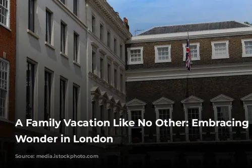 A Family Vacation Like No Other: Embracing Childhood Wonder in London