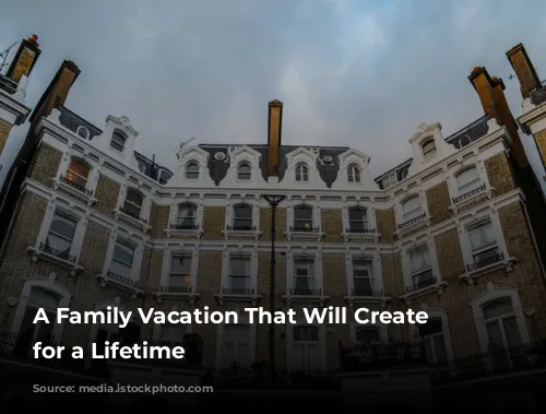 A Family Vacation That Will Create Memories for a Lifetime