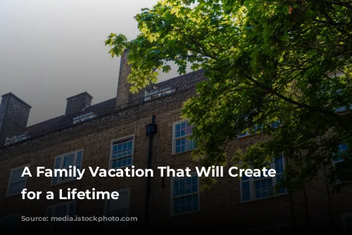 A Family Vacation That Will Create Memories for a Lifetime