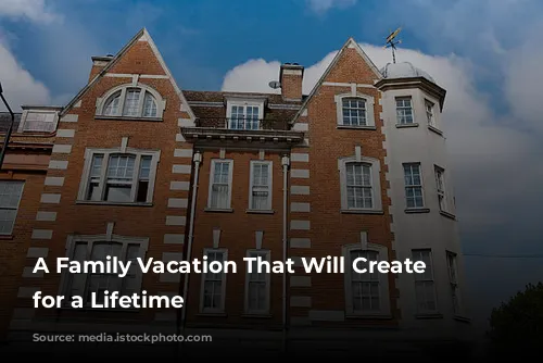 A Family Vacation That Will Create Memories for a Lifetime