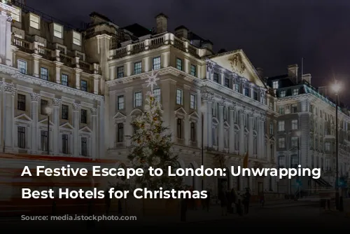 A Festive Escape to London: Unwrapping the Best Hotels for Christmas