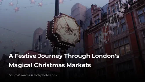 A Festive Journey Through London's Most Magical Christmas Markets