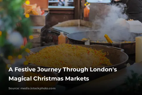 A Festive Journey Through London's Most Magical Christmas Markets