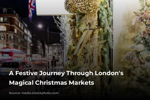 A Festive Journey Through London's Most Magical Christmas Markets