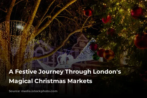 A Festive Journey Through London's Most Magical Christmas Markets