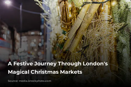 A Festive Journey Through London's Most Magical Christmas Markets