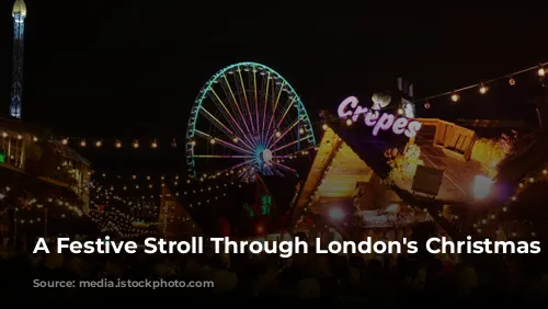 A Festive Stroll Through London's Christmas Markets