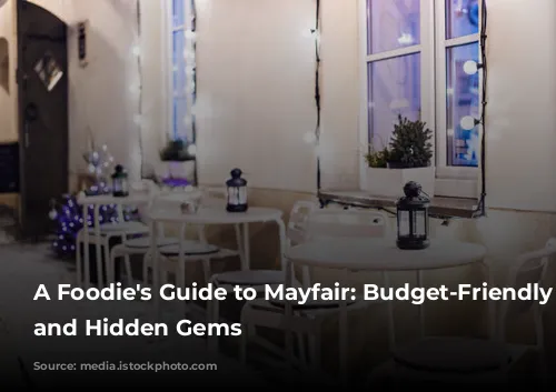 A Foodie's Guide to Mayfair: Budget-Friendly Bites and Hidden Gems