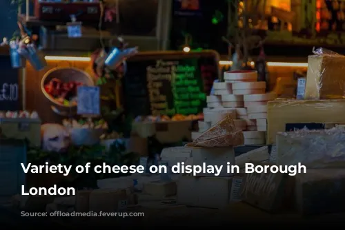 Variety of cheese on display in Borough Market, London