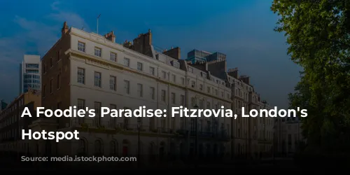 A Foodie's Paradise:  Fitzrovia, London's Culinary Hotspot