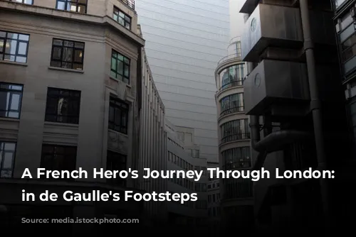 A French Hero's Journey Through London: Following in de Gaulle's Footsteps