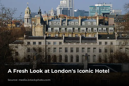 A Fresh Look at London's Iconic Hotel