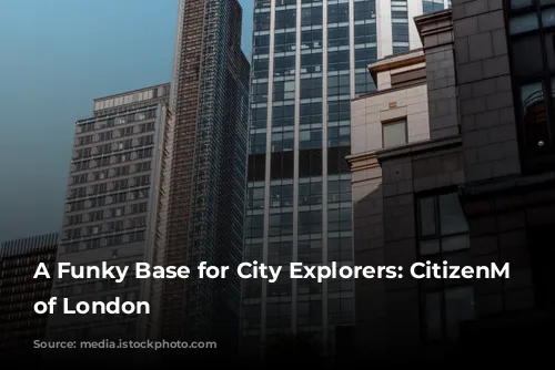 A Funky Base for City Explorers: CitizenM Tower of London