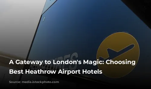 A Gateway to London's Magic: Choosing the Best Heathrow Airport Hotels