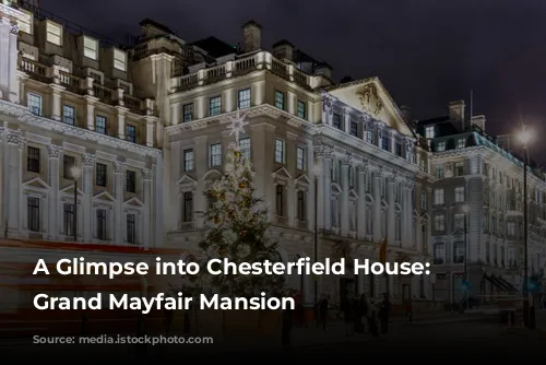 A Glimpse into Chesterfield House: A Grand Mayfair Mansion