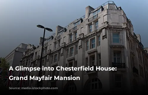 A Glimpse into Chesterfield House: A Grand Mayfair Mansion