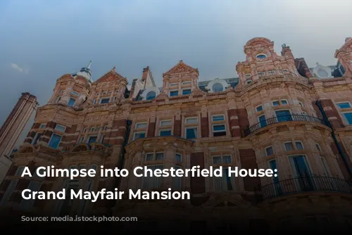 A Glimpse into Chesterfield House: A Grand Mayfair Mansion