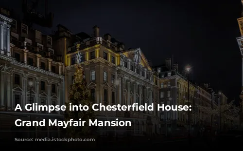 A Glimpse into Chesterfield House: A Grand Mayfair Mansion