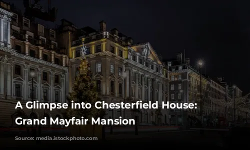 A Glimpse into Chesterfield House: A Grand Mayfair Mansion