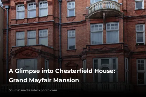 A Glimpse into Chesterfield House: A Grand Mayfair Mansion