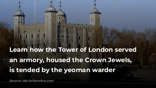 Learn how the Tower of London served as an armory, housed the Crown Jewels, and is tended by the yeoman warder