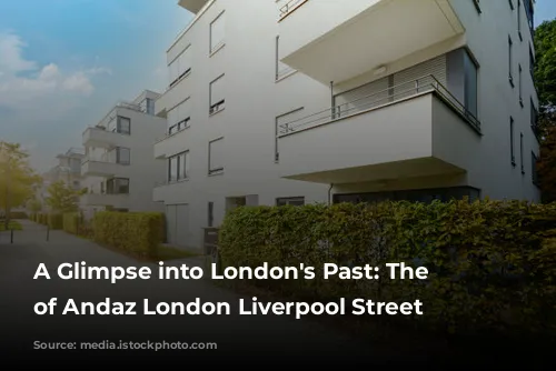 A Glimpse into London's Past: The Story of Andaz London Liverpool Street