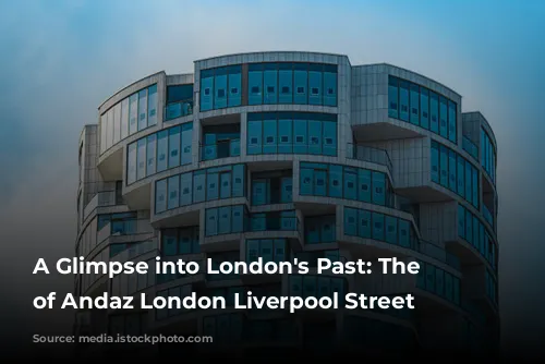 A Glimpse into London's Past: The Story of Andaz London Liverpool Street