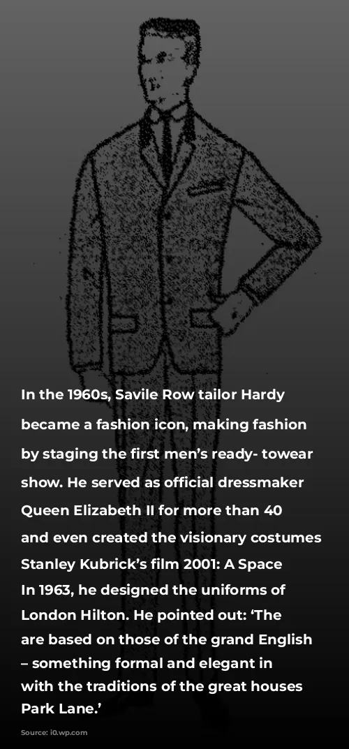 In the 1960s, Savile Row tailor Hardy Amies became a fashion icon, making fashion history by staging the first men’s ready- towear catwalk show. He served as official dressmaker to Queen Elizabeth II for more than 40 years and even created the visionary costumes for Stanley Kubrick’s film 2001: A Space Odyssey. In 1963, he designed the uniforms of the London Hilton. He pointed out: ‘The designs are based on those of the grand English houses – something formal and elegant in keeping with the traditions of the great houses of Park Lane.’