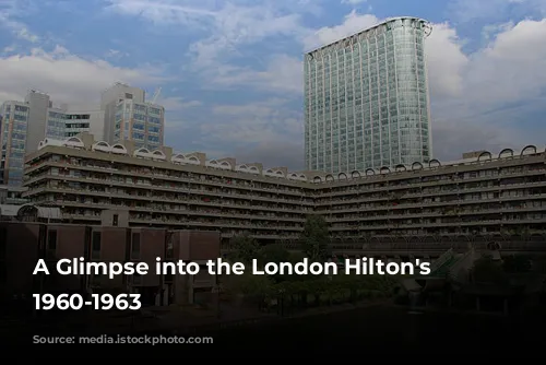 A Glimpse into the London Hilton's Birth: 1960-1963