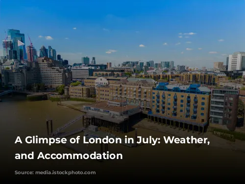 A Glimpse of London in July: Weather, Activities, and Accommodation