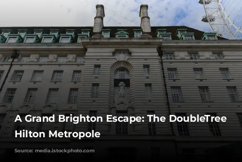 A Grand Brighton Escape: The DoubleTree by Hilton Metropole