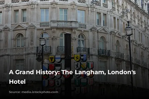 A Grand History: The Langham, London's Iconic Hotel