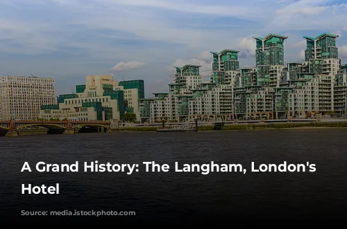 A Grand History: The Langham, London's Iconic Hotel