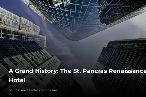 A Grand History: The St. Pancras Renaissance London Hotel