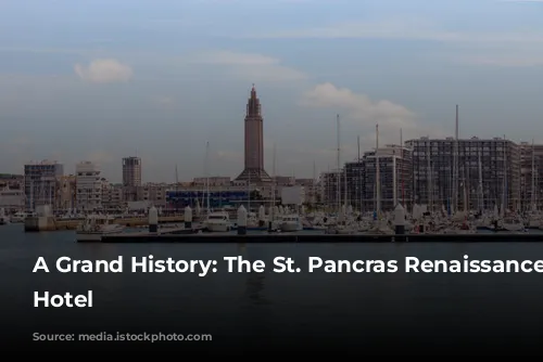 A Grand History: The St. Pancras Renaissance London Hotel